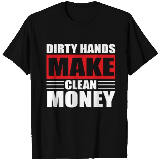 Dirty Hands Make Clean Money T Shirts