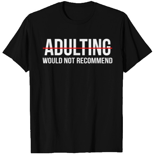 Adulting would not recommend T Shirts