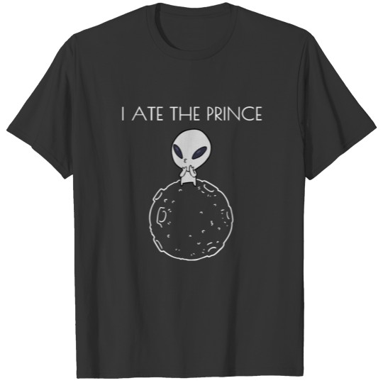 I ate the prince | cute alien with a burp T Shirts