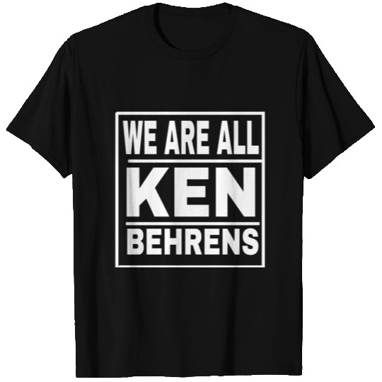 we are all ken behrens T Shirts