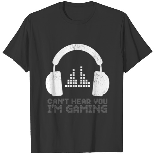 Gaming Can't hear you I'm Gaming T-shirt