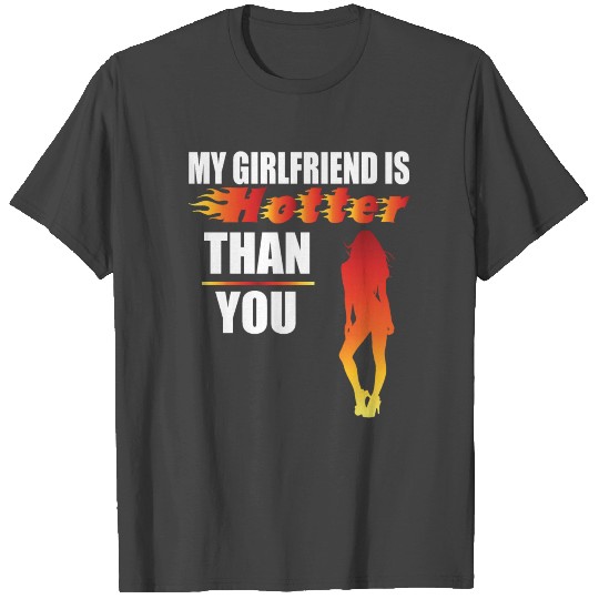 My girlfriend is hotter than you Boyfriend Funny T Shirts