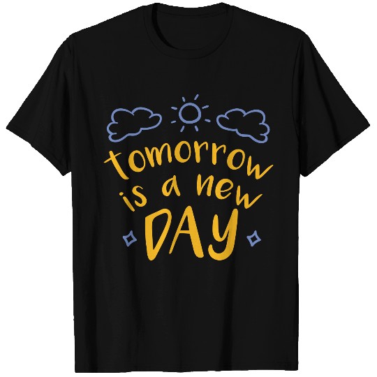 Tomorrow is a new day T Shirts