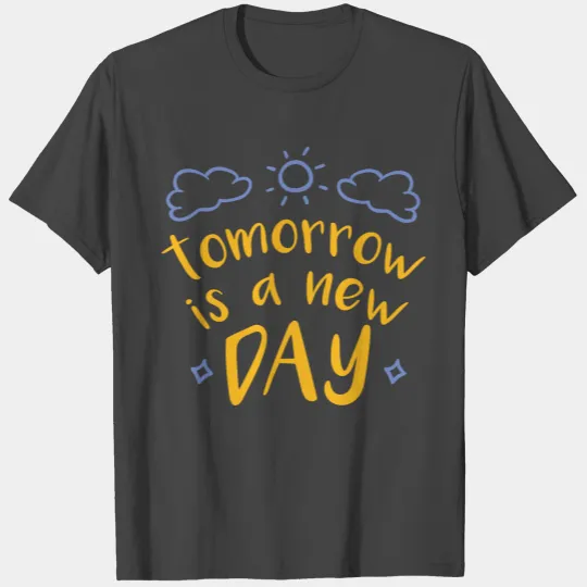 Tomorrow is a new day T Shirts