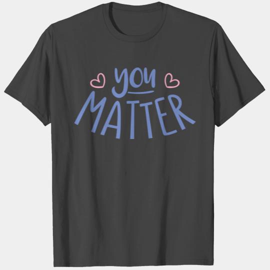 you MATTER T Shirts
