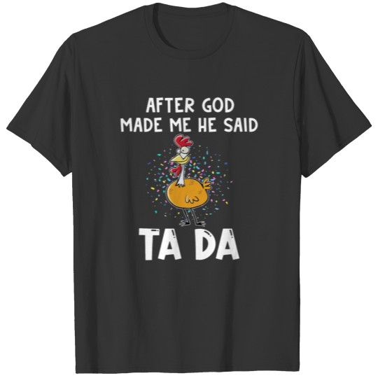 Chicken Tada Shirt, After God Made Me He Said TADA T-shirt