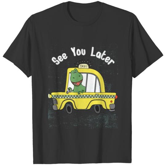 See You Later See You Later dinosaur taxi car funn T-shirt