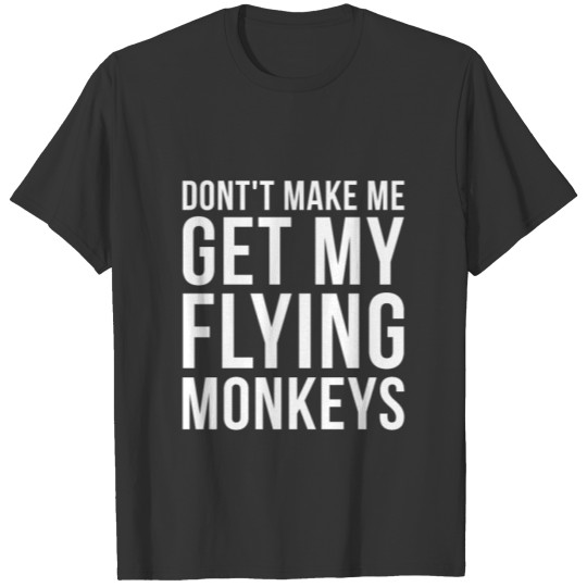 Don't make me get my Flying Monkeys T-shirt