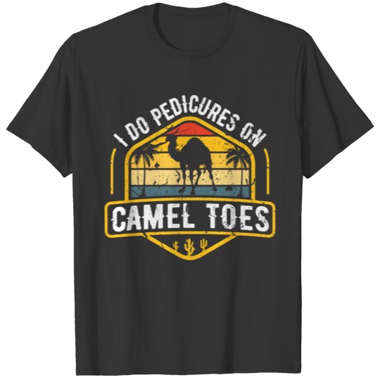 I Do Pedicures On Camel Toes Sarcastic Adult Humor T-shirt