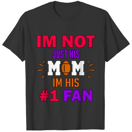 IM Not Just His MOM , Im His #1 FAN , #FootBallMOM T-shirt