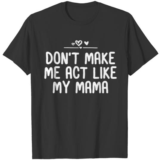 Funny Don't Make Me Act Like My Mama T-shirt