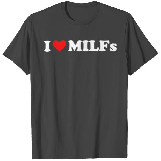 I Love MILFs Mother s Day Funny I Heart MILFs T Shirts