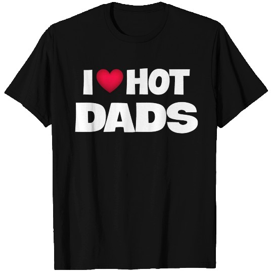 I Love Hot Dads T Shirts