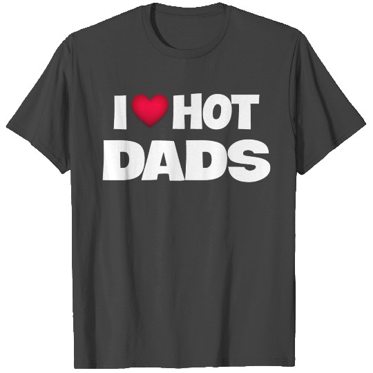 I Love Hot Dads T Shirts