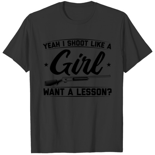 Yes I shoot like a girl want a leeson | Skeet Gift T-shirt