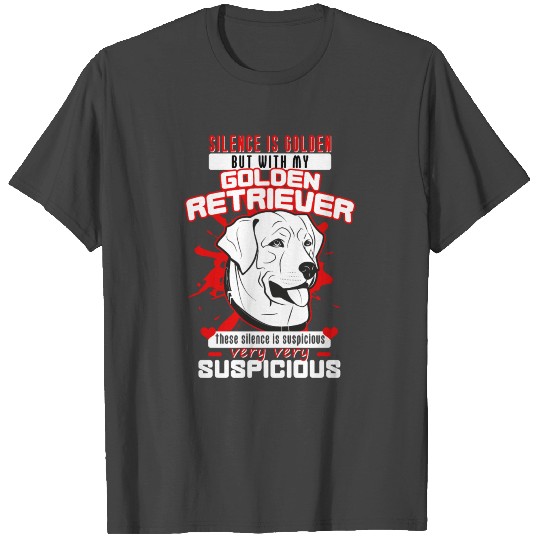 GOLDEN RETRIEVER - Silence is very suspicious T Shirts