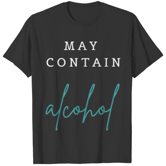 May contain alcohol - funny alcohol quotes alcoho T-shirt