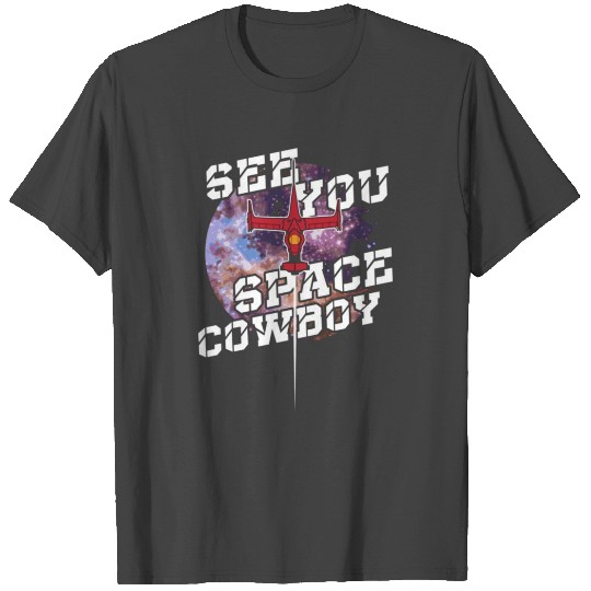 See You Space Cowboy T Shirts