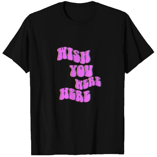 Wish You Were Here T Shirts