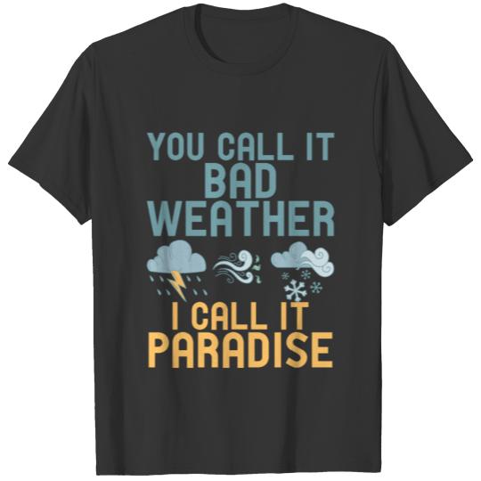 You Call It Bad Weather I Call It Paradise T-shirt