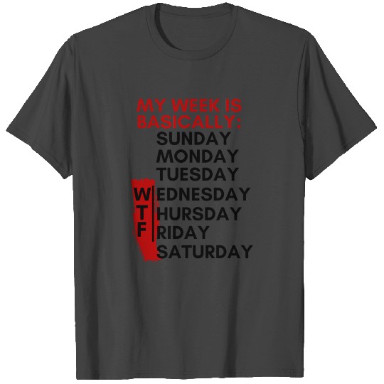 Week Days are Monday Tuesday Wtf T Shirts
