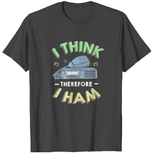 I Think Therefore I Ham Funny Ham Radio Operator T Shirts