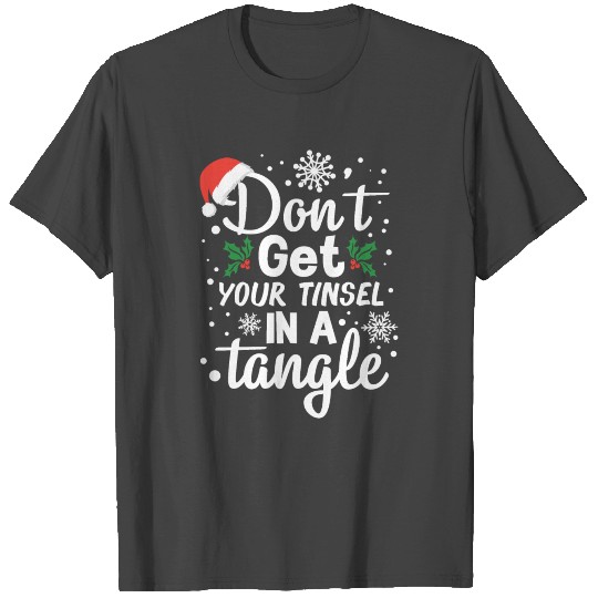 Don't Get Your Tinsel In A Tangle Funny Christmas T Shirts