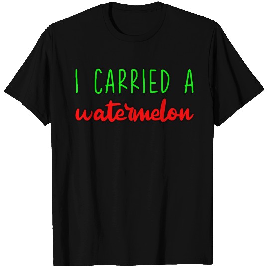 I Carried A Watermelon 5 T Shirts