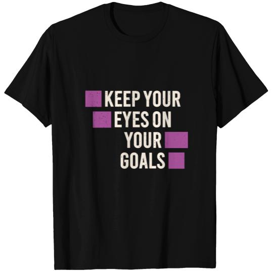 Keep your eyes on your goals T Shirts