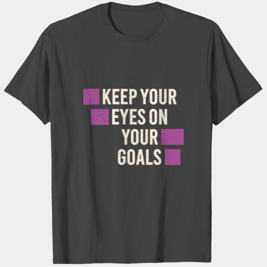 Keep your eyes on your goals T Shirts