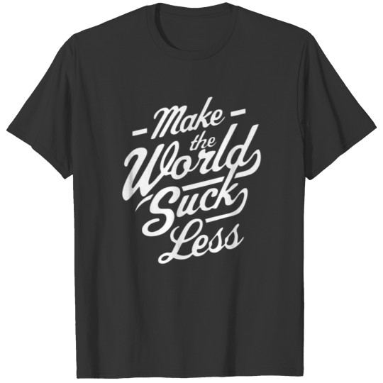 Make The World Suck Less T-shirt