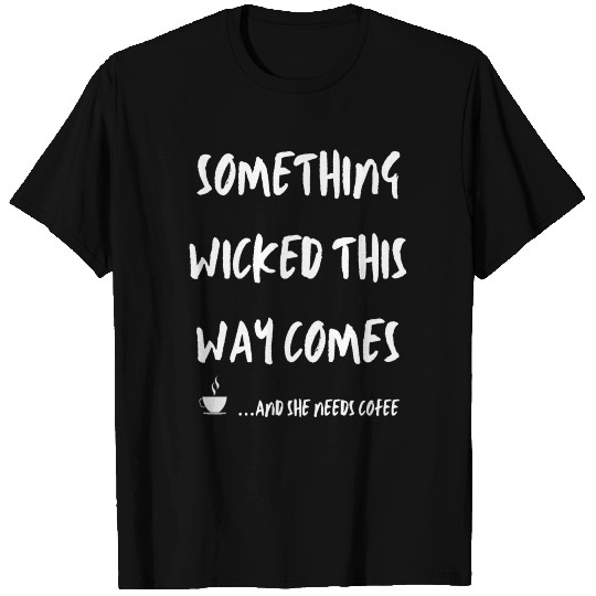 Something Wicked This Way Comes - coffee T Shirts
