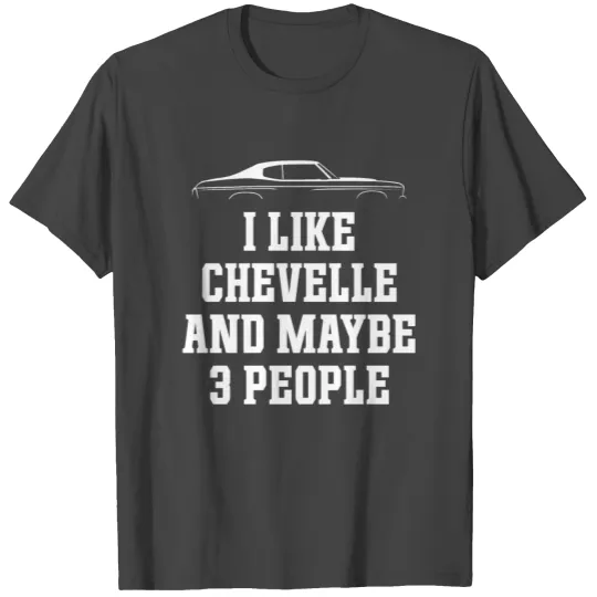 I LIKE CHEVELLE AND MAYBE 3 PEOPLE T Shirts