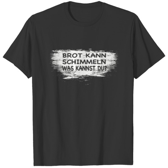 Funny Craftsman Saying Bread Can Mould... T-shirt