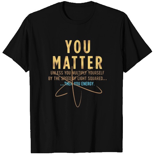 Cool Physics You Matter Unless You Multipply Speed T Shirts