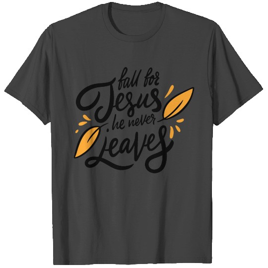 Fall For Jesus He Never Leaves T Shirts