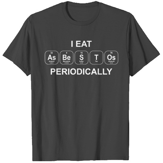 I EAT Asbestos Periodically T Shirts