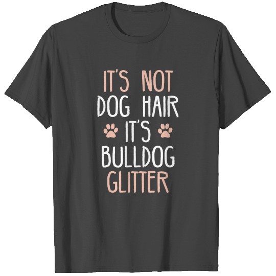 It s not dog hair it s Bulldog glitter T Shirts