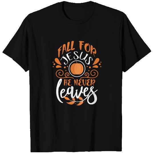 Fall For Jesus He Never Leaves T Shirts