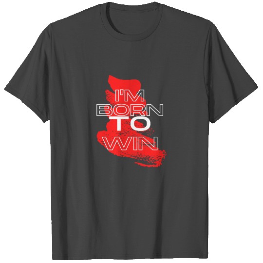 I'm born to win T Shirts
