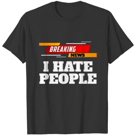 Funny Breaking News - I Hate People T Shirts