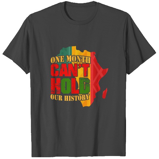 One Month Can't Hold Our History - Black History T Shirts