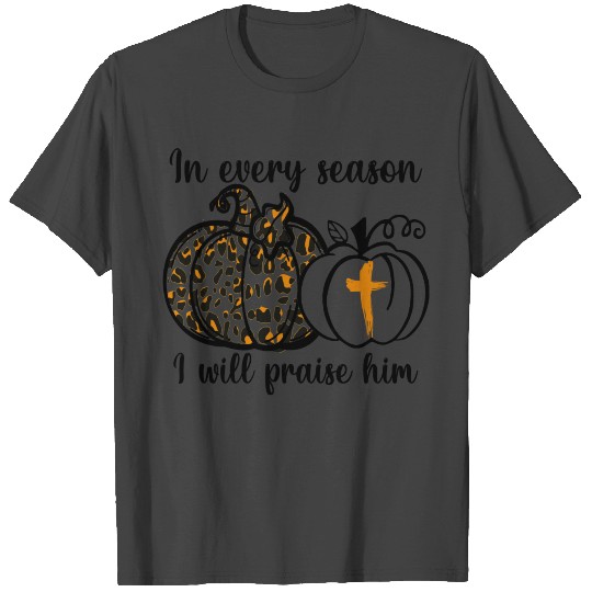 In Every Season I Will Praise Him T Shirts