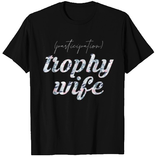 Participation trophy wife T Shirts