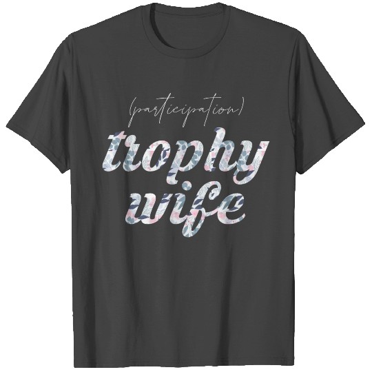 Participation trophy wife T Shirts