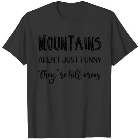 Mountains Aren't Just Funny They're Hill Areas 2 T-shirt