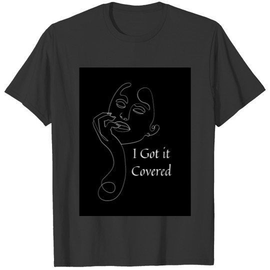 I got it covered!! T-shirt