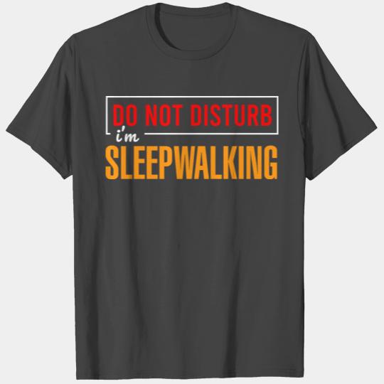 Do Not Disturb I'm Sleepwalking Insomnia Dreamcatc T Shirts