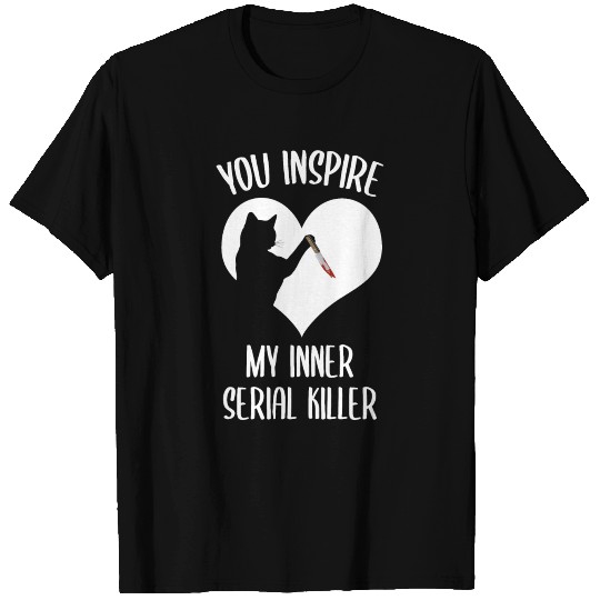 Funny Cat You Inspire My Inner Serial Killer T Shirts