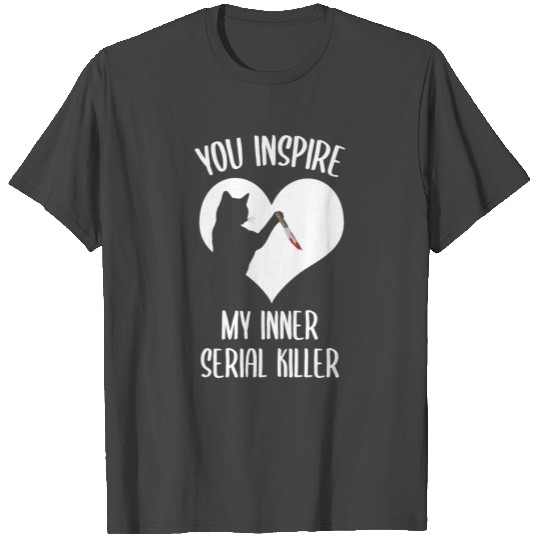 Funny Cat You Inspire My Inner Serial Killer T Shirts
